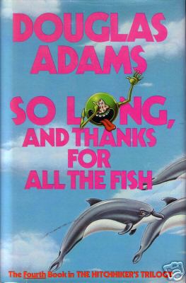 So Long, and Thanks for All the Fish (Hitch-Hikers Guide to the Galaxy, book 4) by Douglas Adams